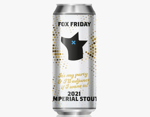 Fox Friday IT'S MY PARTY & I'LL ADJUNCT IF I WANT TO! IMPERIAL STOUT 2021 500ml - Hop Vine & Still